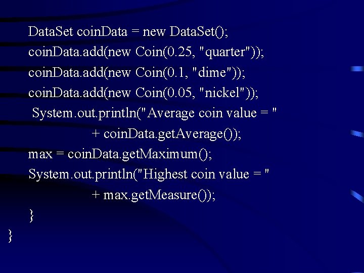 Data. Set coin. Data = new Data. Set(); coin. Data. add(new Coin(0. 25, "quarter")); Data. Set coin. Data = new Data. Set(); coin. Data. add(new Coin(0. 25, "quarter"));