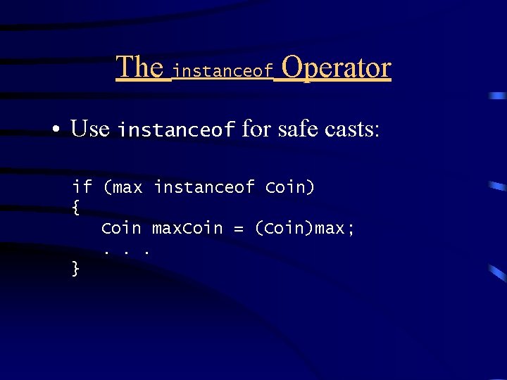 The instanceof Operator • Use instanceof for safe casts: if (max instanceof Coin) { The instanceof Operator • Use instanceof for safe casts: if (max instanceof Coin) {