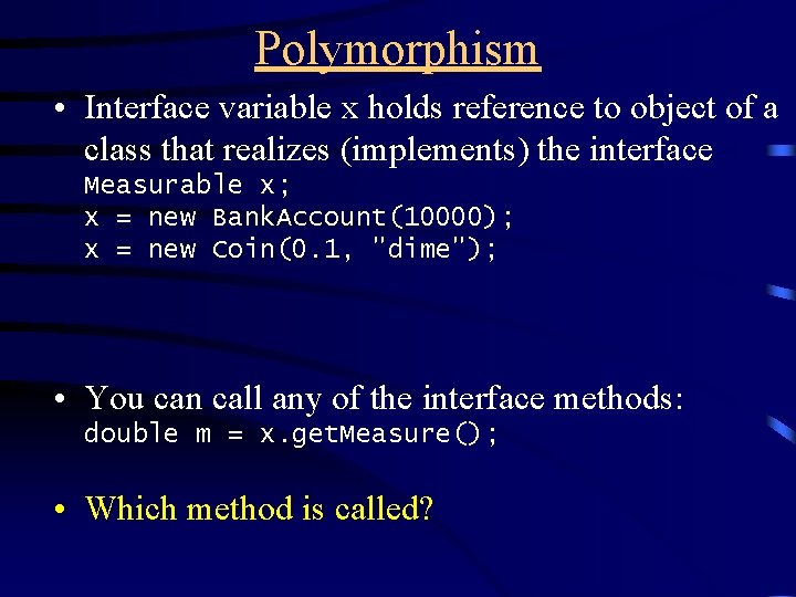 Polymorphism • Interface variable x holds reference to object of a class that realizes Polymorphism • Interface variable x holds reference to object of a class that realizes