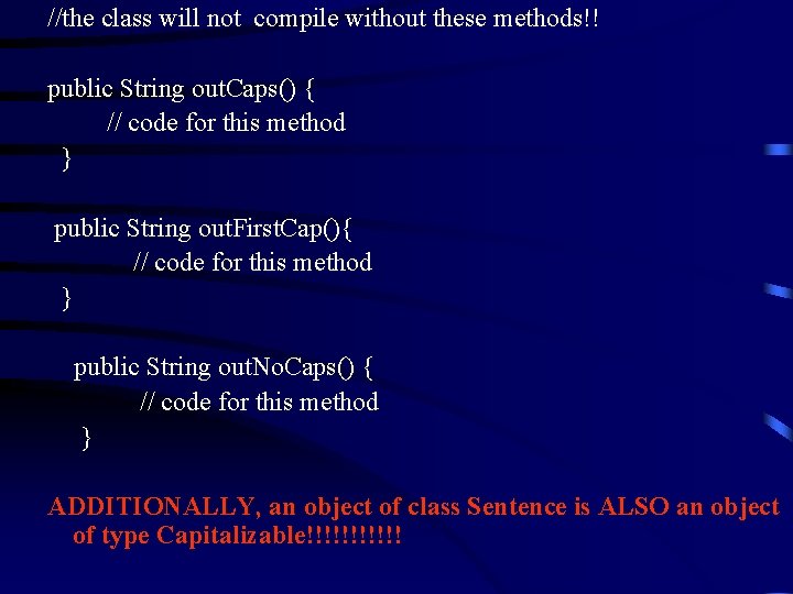 //the class will not compile without these methods!! public String out. Caps() { // //the class will not compile without these methods!! public String out. Caps() { //