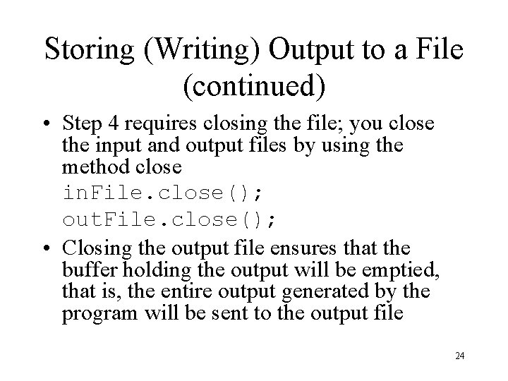 Storing (Writing) Output to a File (continued) • Step 4 requires closing the file; Storing (Writing) Output to a File (continued) • Step 4 requires closing the file;
