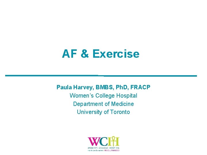 AF & Exercise Paula Harvey, BMBS, Ph. D, FRACP Women’s College Hospital Department of