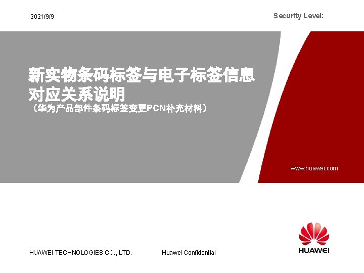 Security Level: 2021/9/9 新实物条码标签与电子标签信息 对应关系说明 （华为产品部件条码标签变更PCN补充材料） www. huawei. com HUAWEI TECHNOLOGIES CO. , LTD.