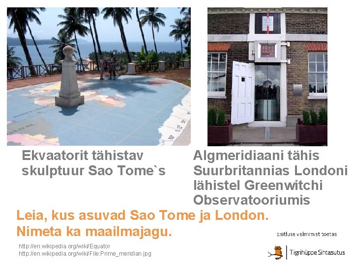 Ekvaatorit tähistav skulptuur Sao Tome`s Algmeridiaani tähis Suurbritannias Londoni lähistel Greenwitchi Observatooriumis Leia, kus