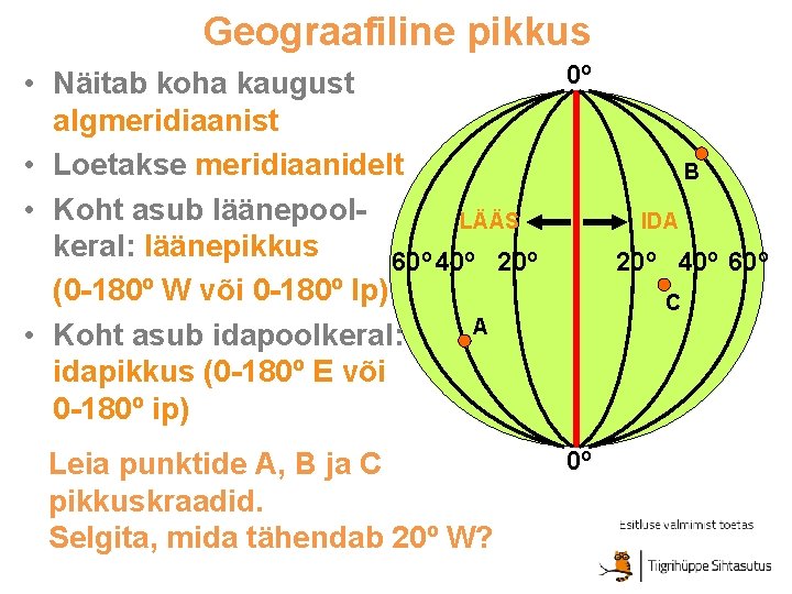 Geograafiline pikkus 0º • Näitab koha kaugust algmeridiaanist • Loetakse meridiaanidelt B • Koht
