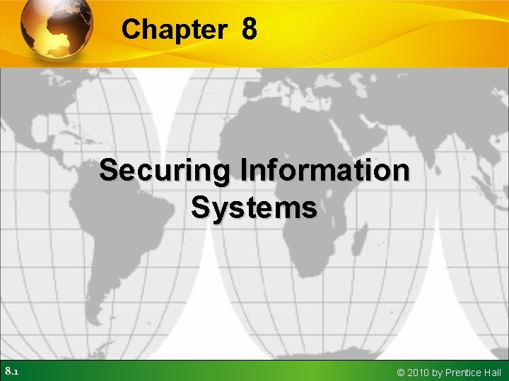 Chapter 8 Securing Information Systems 8. 1 © 2010 by Prentice Hall 