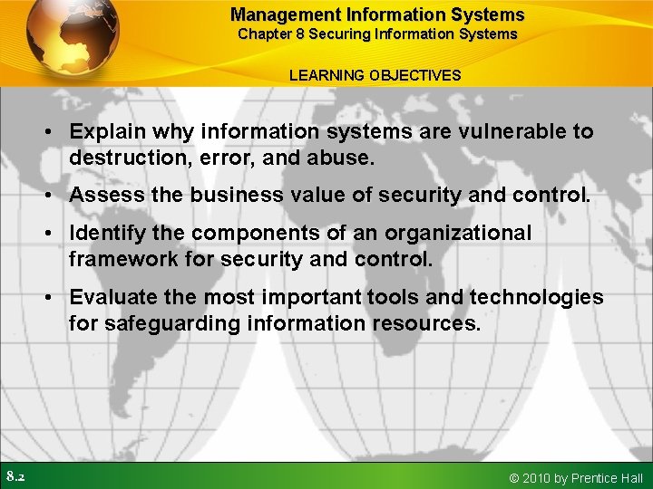 Management Information Systems Chapter 8 Securing Information Systems LEARNING OBJECTIVES • Explain why information