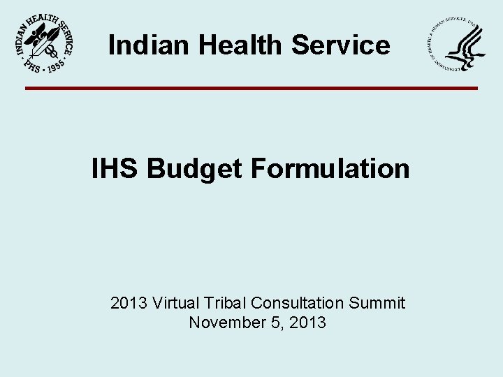 Indian Health Service IHS Budget Formulation 2013 Virtual Tribal Consultation Summit November 5, 2013