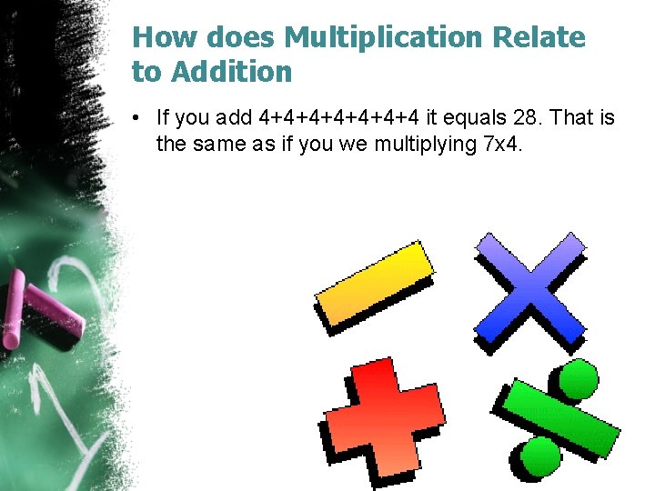 How does Multiplication Relate to Addition • If you add 4+4+4+4 it equals 28.