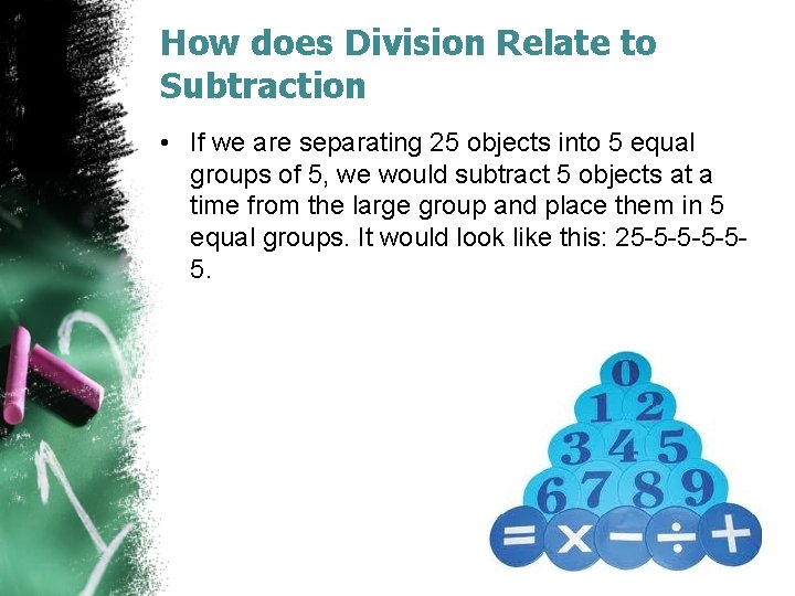 How does Division Relate to Subtraction • If we are separating 25 objects into