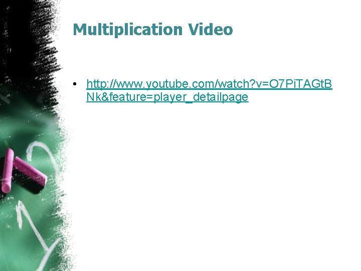 Multiplication Video • http: //www. youtube. com/watch? v=O 7 Pi. TAGt. B Nk&feature=player_detailpage 
