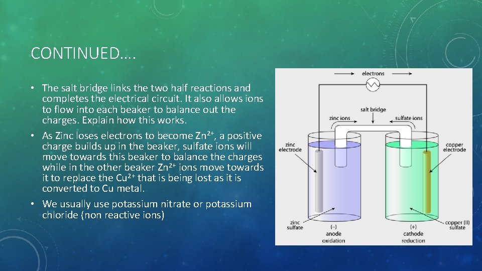 CONTINUED…. • The salt bridge links the two half reactions and completes the electrical