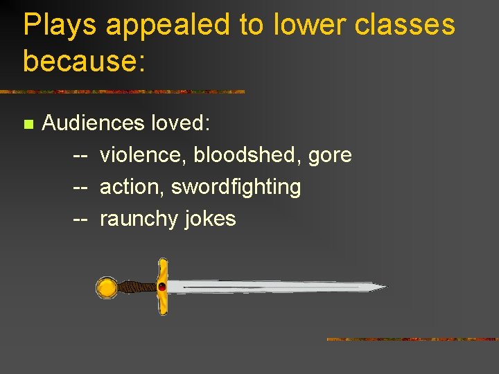 Plays appealed to lower classes because: n Audiences loved: -- violence, bloodshed, gore --