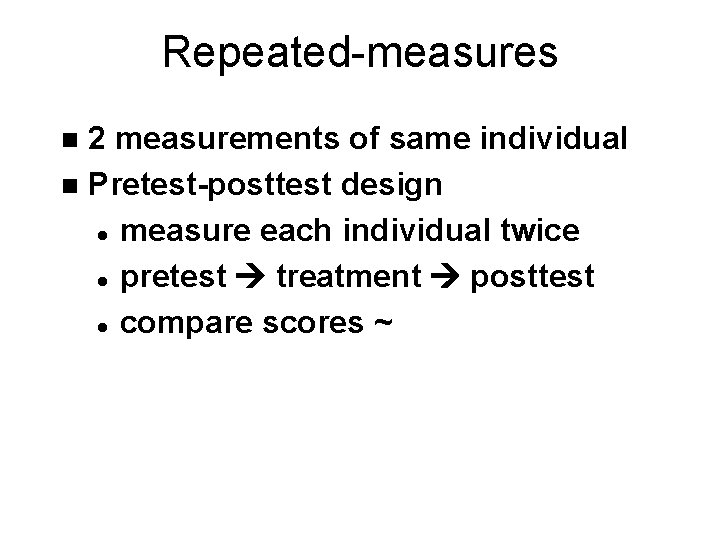 Repeated-measures 2 measurements of same individual n Pretest-posttest design l measure each individual twice