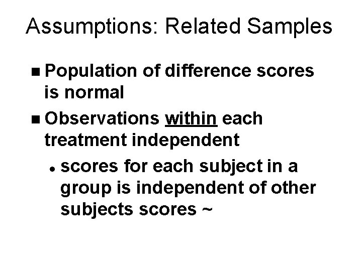 Assumptions: Related Samples n Population of difference scores is normal n Observations within each