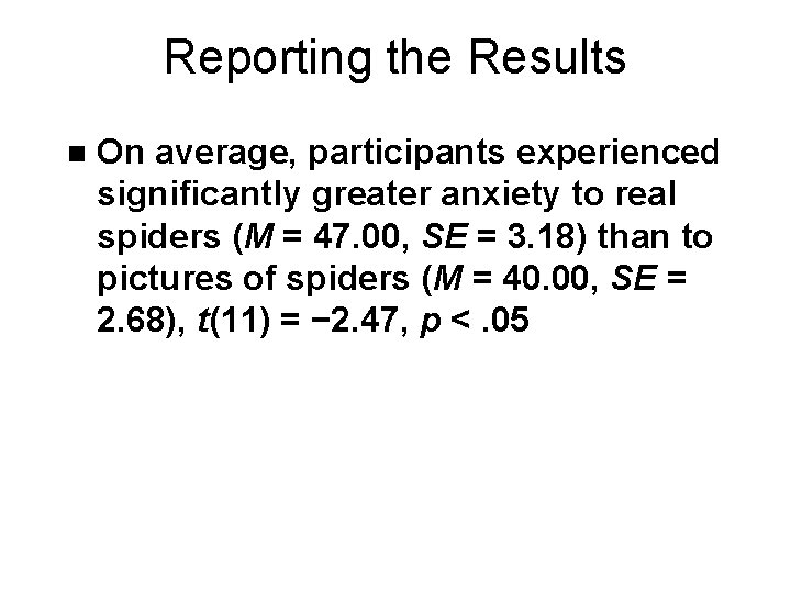 Reporting the Results n On average, participants experienced significantly greater anxiety to real spiders