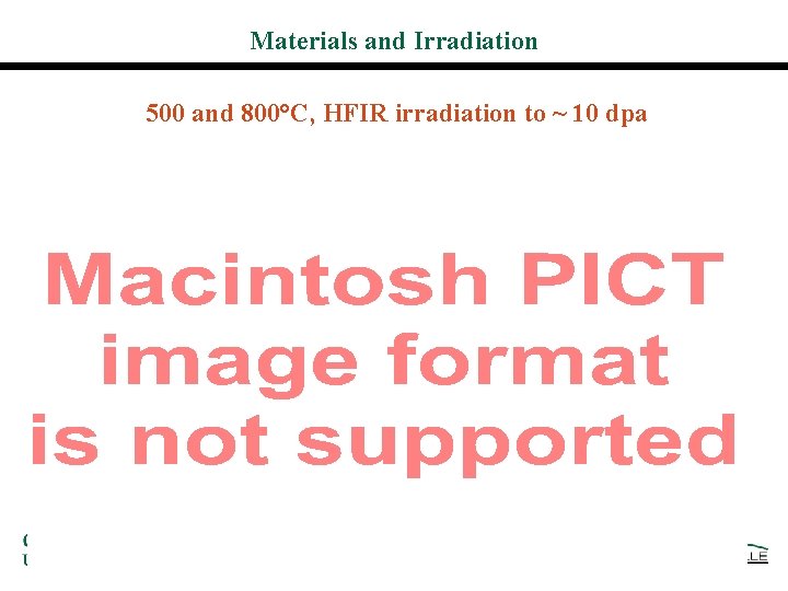 Materials and Irradiation 500 and 800°C, HFIR irradiation to ~ 10 dpa 