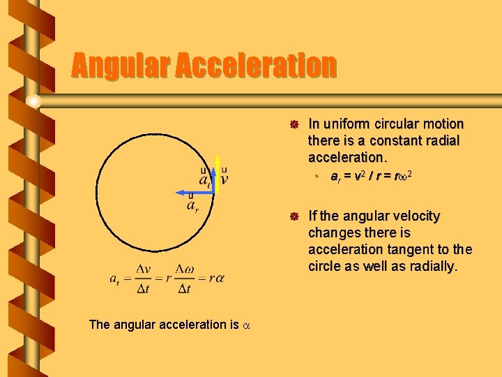 Angular Acceleration ] In uniform circular motion there is a constant radial acceleration. •