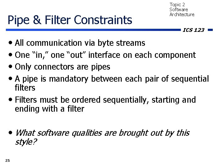 Pipe & Filter Constraints Topic 2 Software Architecture ICS 123 • All communication via