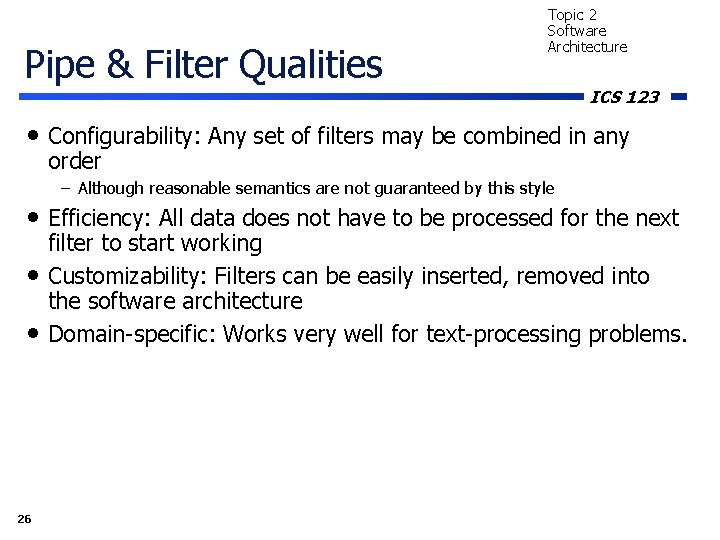 Pipe & Filter Qualities Topic 2 Software Architecture ICS 123 • Configurability: Any set