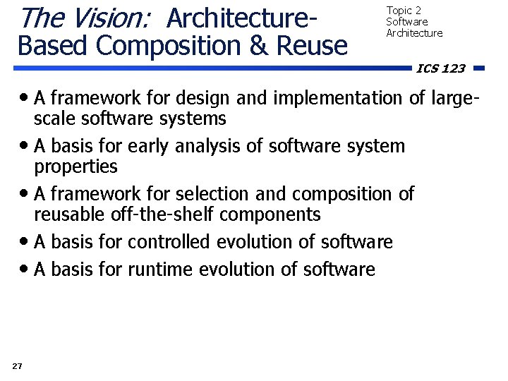 The Vision: Architecture- Based Composition & Reuse Topic 2 Software Architecture ICS 123 •