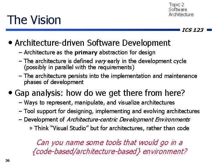 The Vision Topic 2 Software Architecture ICS 123 • Architecture-driven Software Development – Architecture