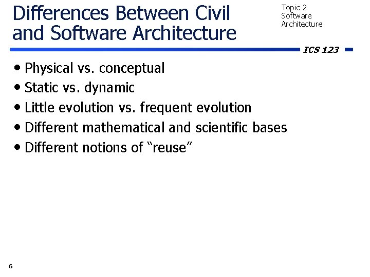 Differences Between Civil and Software Architecture Topic 2 Software Architecture • Physical vs. conceptual