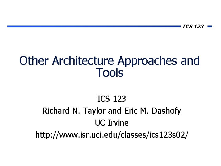 ICS 123 Other Architecture Approaches and Tools ICS 123 Richard N. Taylor and Eric