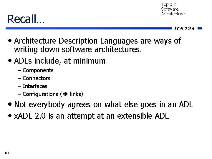 Recall… Topic 2 Software Architecture ICS 123 • Architecture Description Languages are ways of