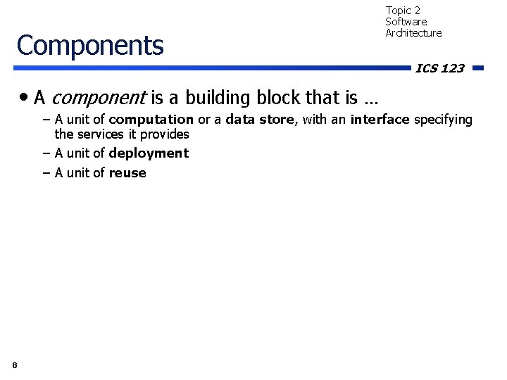 Components Topic 2 Software Architecture ICS 123 • A component is a building block