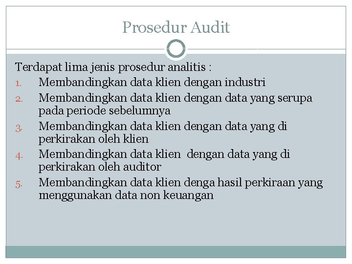 Prosedur Audit Terdapat lima jenis prosedur analitis : 1. Membandingkan data klien dengan industri