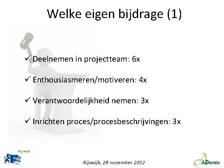 Welke eigen bijdrage (1) ü Deelnemen in projectteam: 6 x ü Enthousiasmeren/motiveren: 4 x