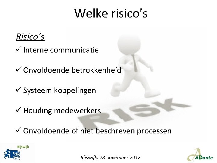 Welke risico's Risico’s ü Interne communicatie ü Onvoldoende betrokkenheid ü Systeem koppelingen ü Houding