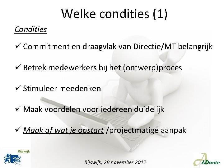 Welke condities (1) Condities ü Commitment en draagvlak van Directie/MT belangrijk ü Betrek medewerkers