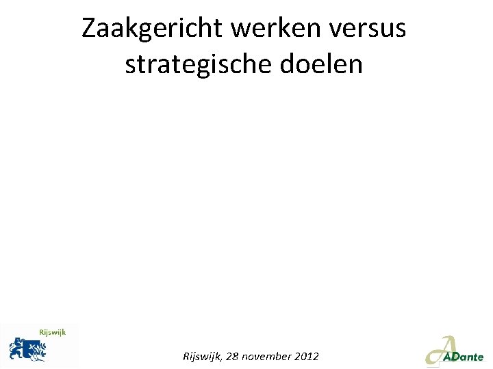 Zaakgericht werken versus strategische doelen Rijswijk, 28 november 2012 