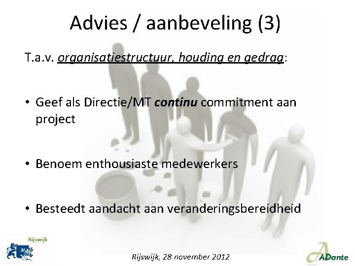 Advies / aanbeveling (3) T. a. v. organisatiestructuur, houding en gedrag: • Geef als