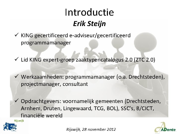 Introductie Erik Steijn ü KING gecertificeerd e-adviseur/gecertificeerd programmamanager ü Lid KING expert-groep zaaktypencatalogus 2.