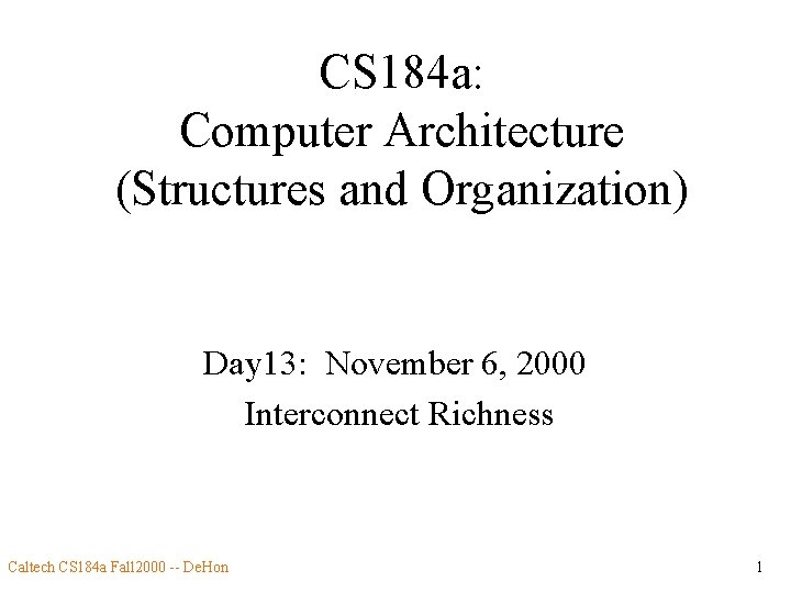 CS 184 a: Computer Architecture (Structures and Organization) Day 13: November 6, 2000 Interconnect