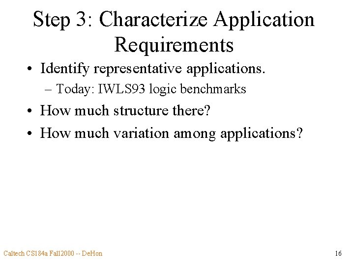 Step 3: Characterize Application Requirements • Identify representative applications. – Today: IWLS 93 logic