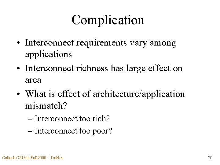 Complication • Interconnect requirements vary among applications • Interconnect richness has large effect on