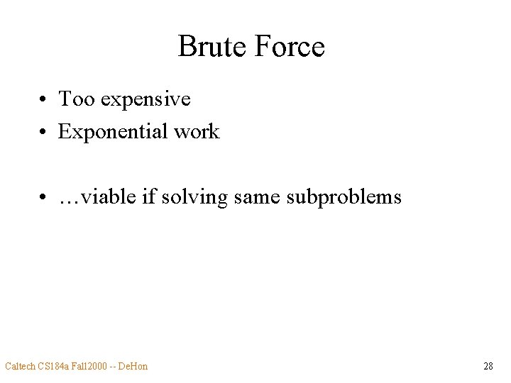 Brute Force • Too expensive • Exponential work • …viable if solving same subproblems