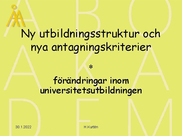 Ny utbildningsstruktur och nya antagningskriterier * förändringar inom universitetsutbildningen 30. 1. 2022 H. Kurtén