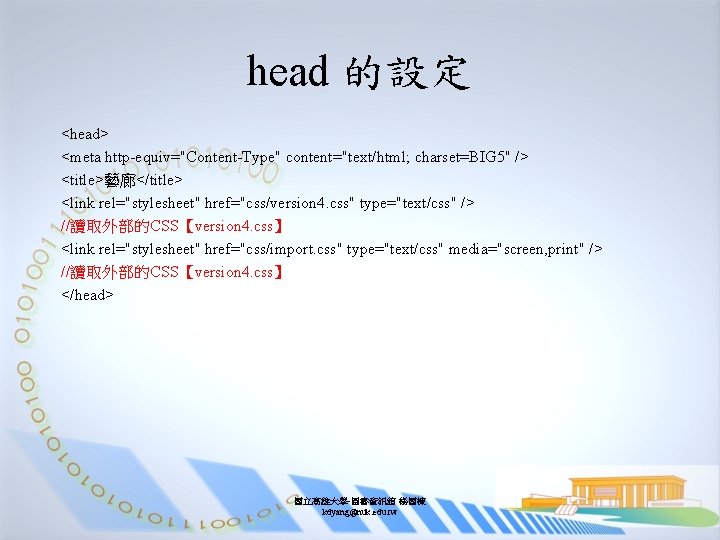 head 的設定 <head> <meta http-equiv="Content-Type" content="text/html; charset=BIG 5" /> <title>藝廊</title> <link rel="stylesheet" href="css/version 4.