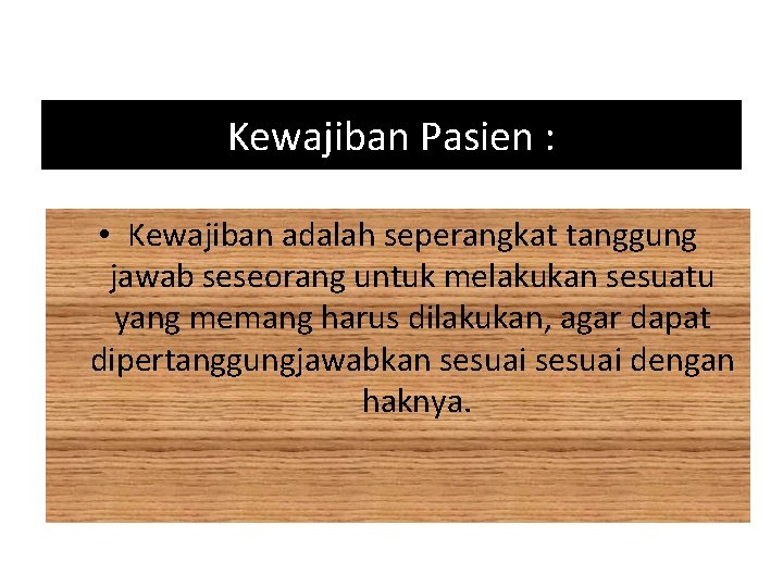 Kewajiban Pasien : • Kewajiban adalah seperangkat tanggung jawab seseorang untuk melakukan sesuatu yang