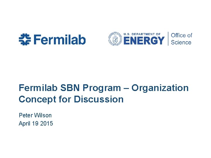 Fermilab SBN Program – Organization Concept for Discussion Peter Wilson April 19 2015 