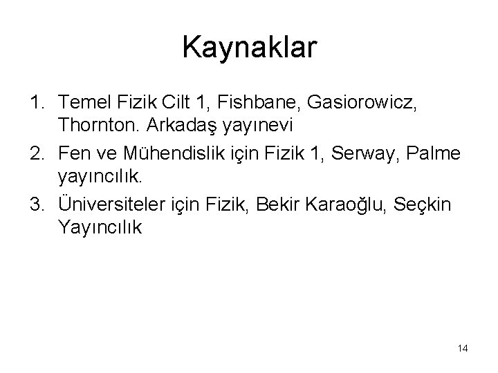 Kaynaklar 1. Temel Fizik Cilt 1, Fishbane, Gasiorowicz, Thornton. Arkadaş yayınevi 2. Fen ve