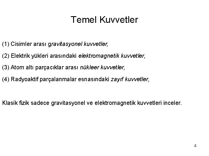 Temel Kuvvetler (1) Cisimler arası gravitasyonel kuvvetler, (2) Elektrik yükleri arasındaki elektromagnetik kuvvetler, (3)