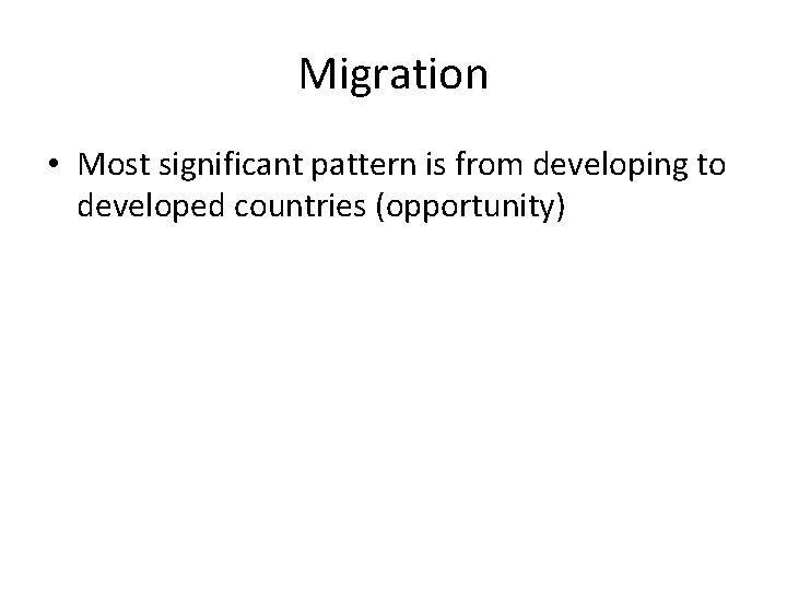 Migration • Most significant pattern is from developing to developed countries (opportunity) 