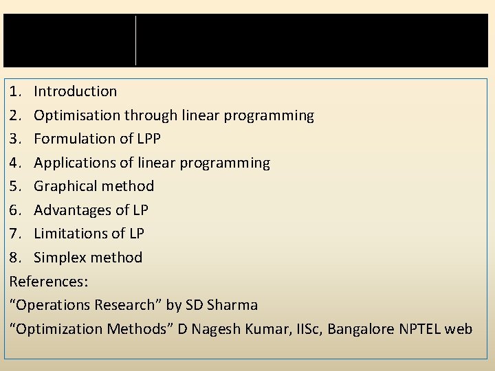 Unit-V: List of topics 1. Introduction 2. Optimisation through linear programming 3. Formulation of