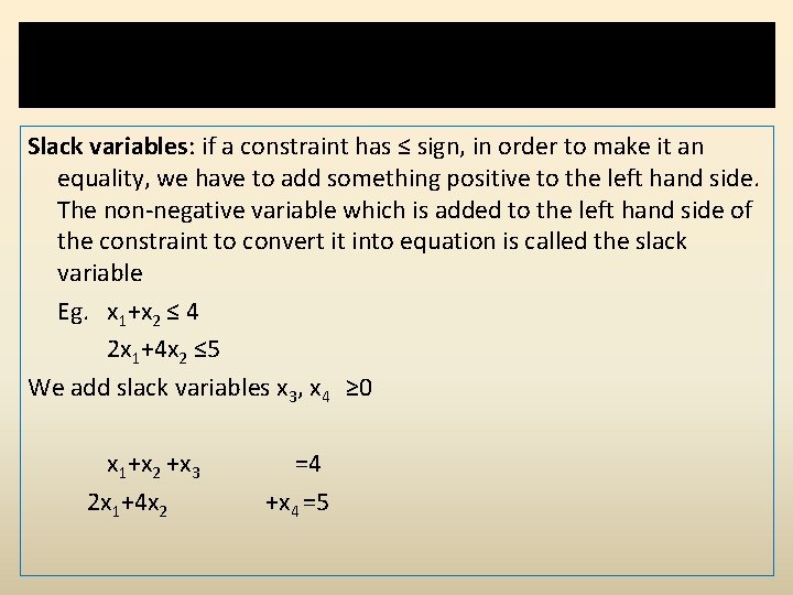 Slack and Surplus variables Slack variables: if a constraint has ≤ sign, in order